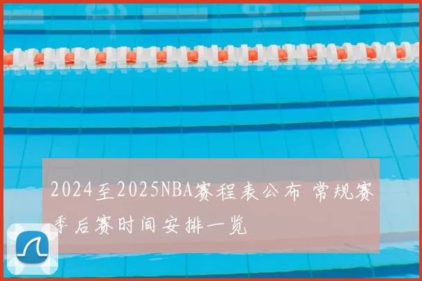 2024至2025NBA赛程表公布 常规赛季后赛时间安排一览