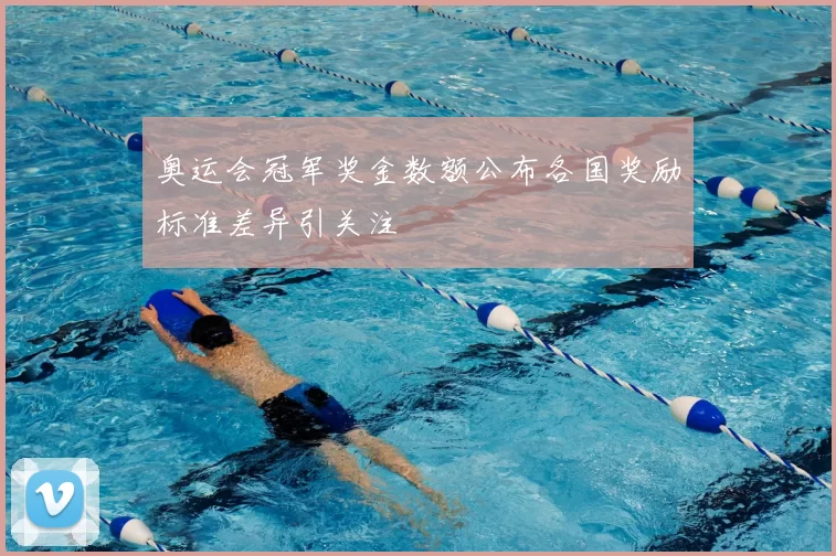 奥运会冠军奖金数额公布各国奖励标准差异引关注