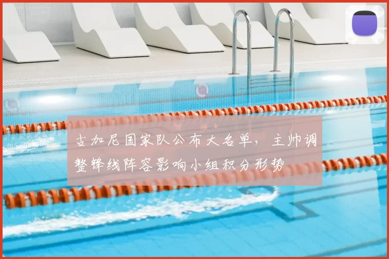 古加尼国家队公布大名单，主帅调整锋线阵容影响小组积分形势