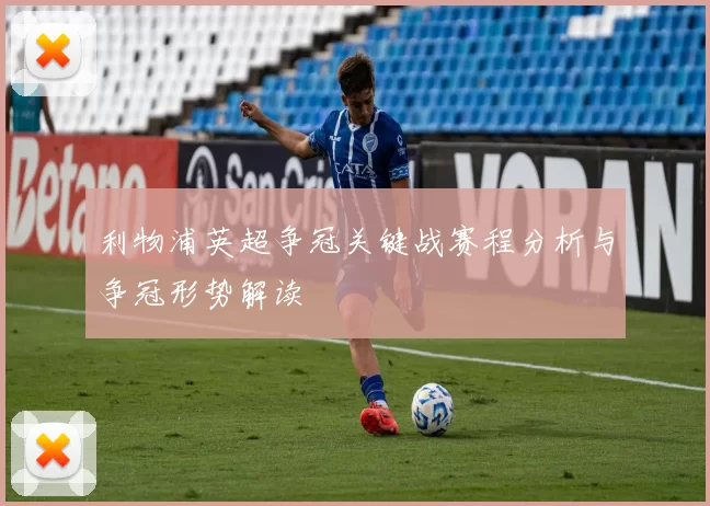 利物浦英超争冠关键战赛程分析与争冠形势解读