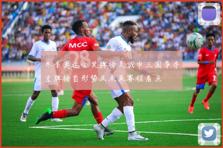 冬季奥运会奖牌榜美俄中三国争夺金牌榜首形势及未来赛程看点