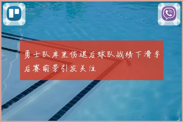 勇士队库里伤退后球队战绩下滑季后赛前景引发关注