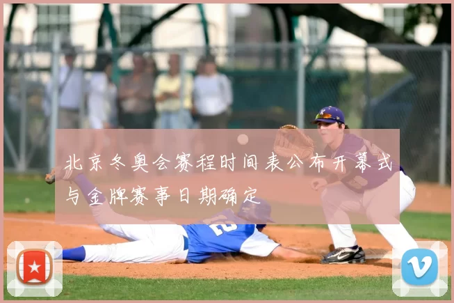 北京冬奥会赛程时间表公布开幕式与金牌赛事日期确定