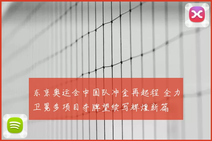 东京奥运会中国队冲金再起程 全力卫冕多项目夺牌望续写辉煌新篇