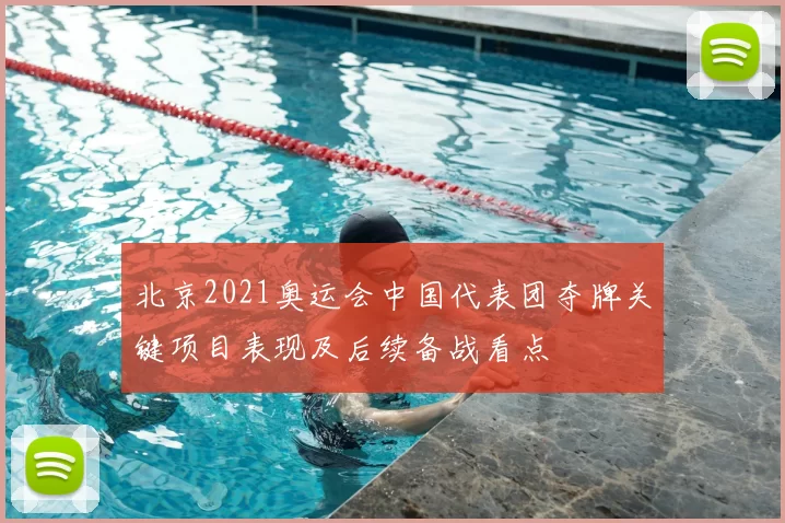 北京2021奥运会中国代表团夺牌关键项目表现及后续备战看点
