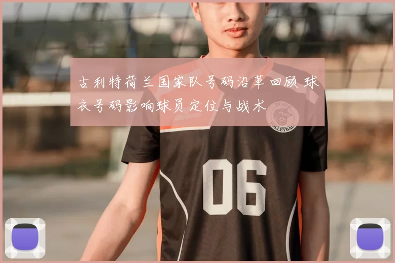 古利特荷兰国家队号码沿革回顾 球衣号码影响球员定位与战术