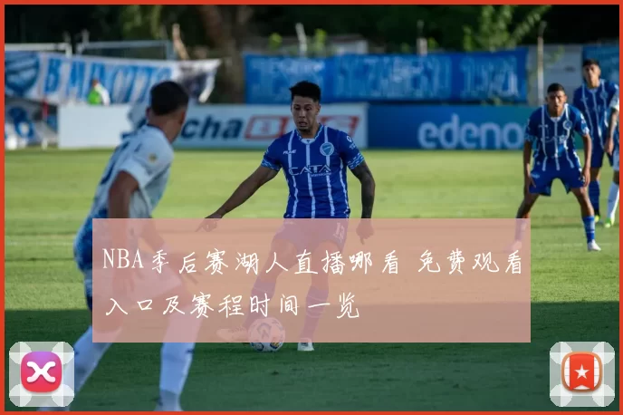 NBA季后赛湖人直播哪看 免费观看入口及赛程时间一览