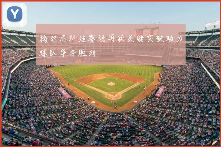 梅尔尼科娃赛场再获关键突破助力球队争夺胜利