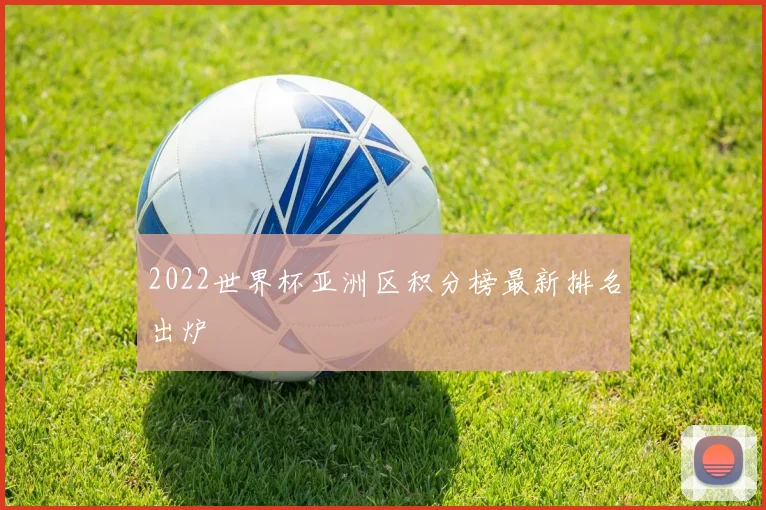 2022世界杯亚洲区积分榜最新排名出炉
