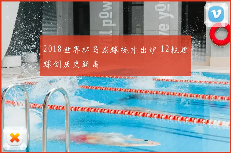 2018世界杯乌龙球统计出炉 12粒进球创历史新高